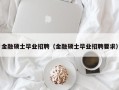 金融硕士毕业招聘（金融硕士毕业招聘要求）