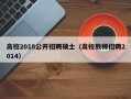 高校2018公开招聘硕士（高校教师招聘2014）