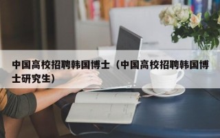 中国高校招聘韩国博士（中国高校招聘韩国博士研究生）