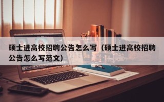 硕士进高校招聘公告怎么写（硕士进高校招聘公告怎么写范文）