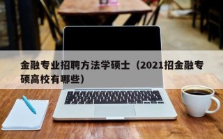 金融专业招聘方法学硕士（2021招金融专硕高校有哪些）