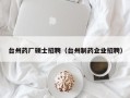 台州药厂硕士招聘（台州制药企业招聘）