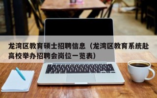 龙湾区教育硕士招聘信息（龙湾区教育系统赴高校举办招聘会岗位一览表）