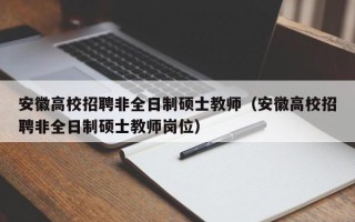 安徽高校招聘非全日制硕士教师（安徽高校招聘非全日制硕士教师岗位）