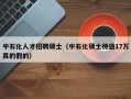 中石化人才招聘硕士（中石化硕士待遇17万真的假的）