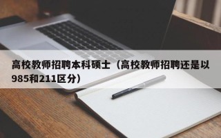 高校教师招聘本科硕士（高校教师招聘还是以985和211区分）