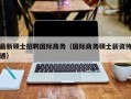 最新硕士招聘国际商务（国际商务硕士薪资待遇）