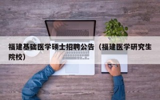 福建基础医学硕士招聘公告（福建医学研究生院校）