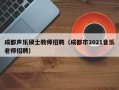 成都声乐硕士教师招聘（成都市2021音乐老师招聘）