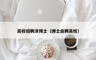 高校招聘洋博士（博士应聘高校）