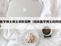 医学博士硕士求职招聘（招收医学博士的院校）
