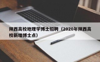 陕西高校地理学博士招聘（2020年陕西高校新增博士点）