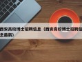 西安高校博士招聘信息（西安高校博士招聘信息最新）