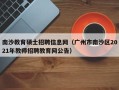 南沙教育硕士招聘信息网（广州市南沙区2021年教师招聘教育网公告）