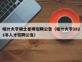 喀什大学硕士老师招聘公告（喀什大学2021年人才招聘公告）