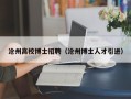 沧州高校博士招聘（沧州博士人才引进）