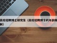 高校招聘博士研究生（高校招聘博士的年龄限制）