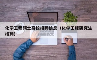 化学工程硕士高校招聘信息（化学工程研究生招聘）