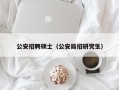 公安招聘硕士（公安局招研究生）