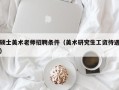 硕士美术老师招聘条件（美术研究生工资待遇）