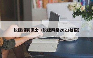锐捷招聘硕士（锐捷网络2021校招）