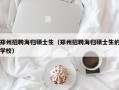 郑州招聘海归硕士生（郑州招聘海归硕士生的学校）