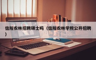 信阳农林招聘硕士吗（信阳农林学院公开招聘）