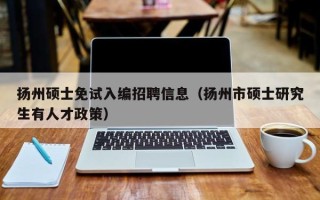扬州硕士免试入编招聘信息（扬州市硕士研究生有人才政策）