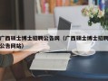 广西硕士博士招聘公告网（广西硕士博士招聘公告网站）