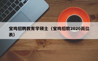宝鸡招聘教育学硕士（宝鸡招教2020岗位表）
