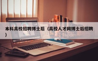 本科高校招聘博士后（高校人才网博士后招聘）