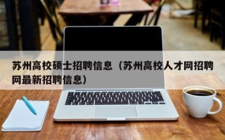 苏州高校硕士招聘信息（苏州高校人才网招聘网最新招聘信息）