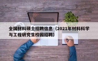 全国材料硕士招聘信息（2021年材料科学与工程研究生校园招聘）