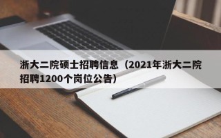 浙大二院硕士招聘信息（2021年浙大二院招聘1200个岗位公告）