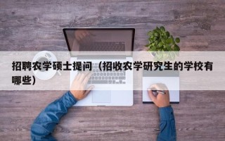 招聘农学硕士提问（招收农学研究生的学校有哪些）