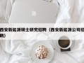 西安新能源硕士研究招聘（西安新能源公司招聘）