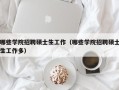 哪些学院招聘硕士生工作（哪些学院招聘硕士生工作多）