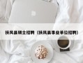 扶风县硕士招聘（扶风县事业单位招聘）