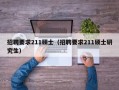 招聘要求211硕士（招聘要求211硕士研究生）