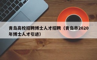 青岛高校招聘博士人才招聘（青岛市2020年博士人才引进）