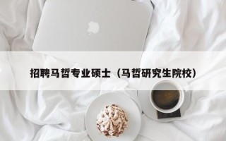 招聘马哲专业硕士（马哲研究生院校）