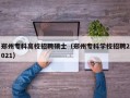 郑州专科高校招聘硕士（郑州专科学校招聘2021）