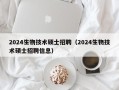 2024生物技术硕士招聘（2024生物技术硕士招聘信息）