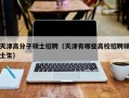 天津高分子硕士招聘（天津有哪些高校招聘硕士生）