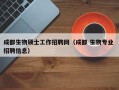 成都生物硕士工作招聘网（成都 生物专业 招聘信息）