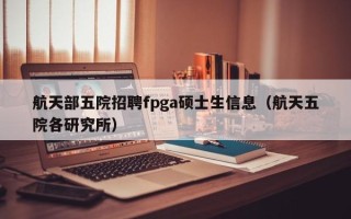 航天部五院招聘fpga硕士生信息（航天五院各研究所）