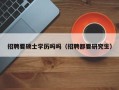 招聘要硕士学历吗吗（招聘都要研究生）