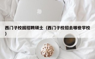 西门子校园招聘硕士（西门子校招去哪些学校）