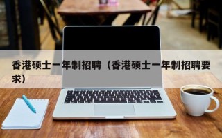 香港硕士一年制招聘（香港硕士一年制招聘要求）