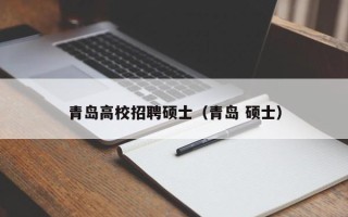 青岛高校招聘硕士（青岛 硕士）